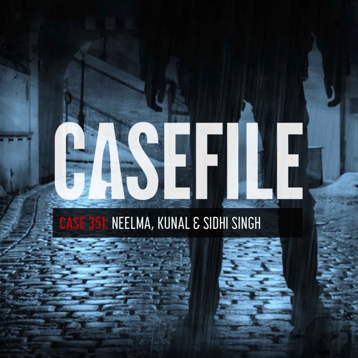 Case 351: Neelma, Kunal & Sidhi Singh — Casefile, podcast-episode