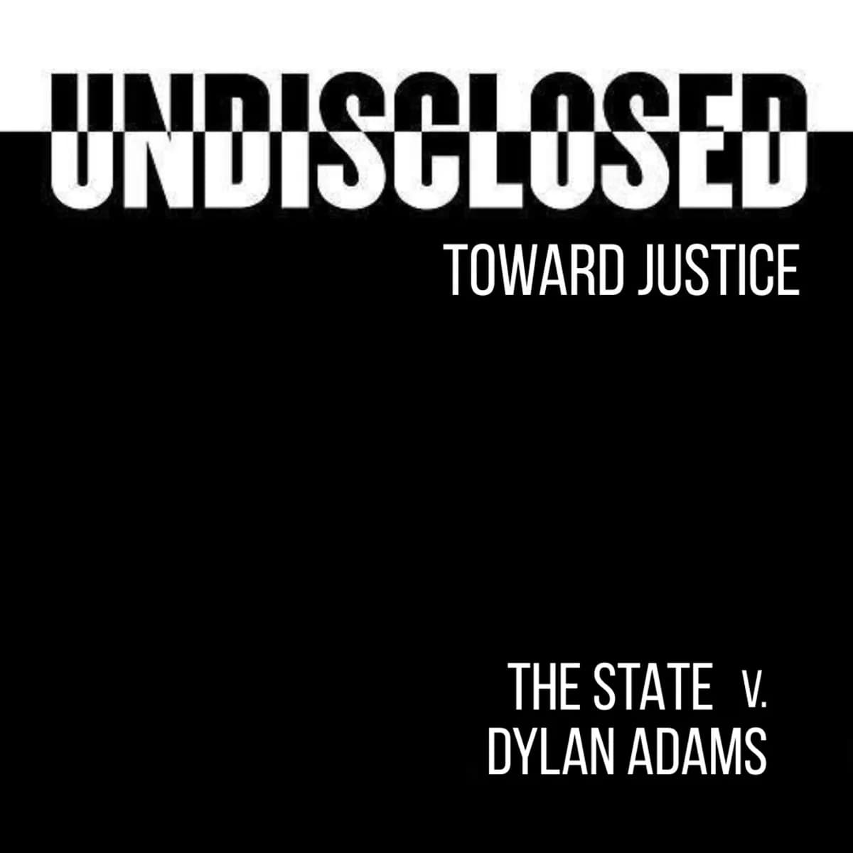 S9 Ep8: S9, The State v. Dylan Adams - Addendum 4 — Undisclosed: Toward Justice, podcast-episode
