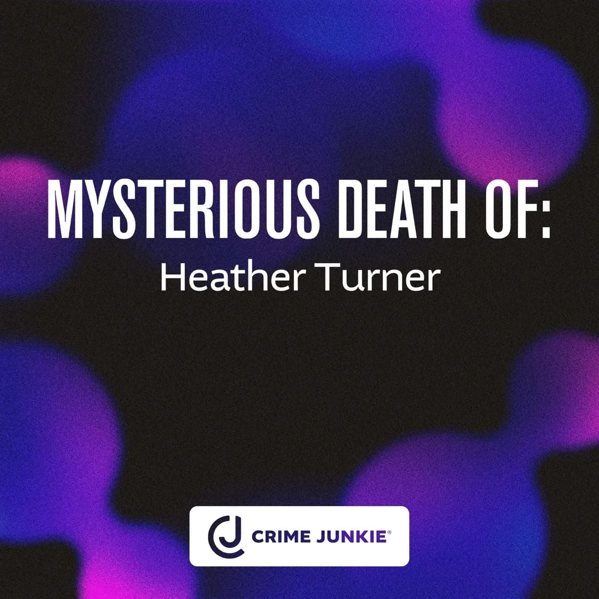 MYSTERIOUS DEATH OF: Heather Turner — Crime Junkie, podcast-episode