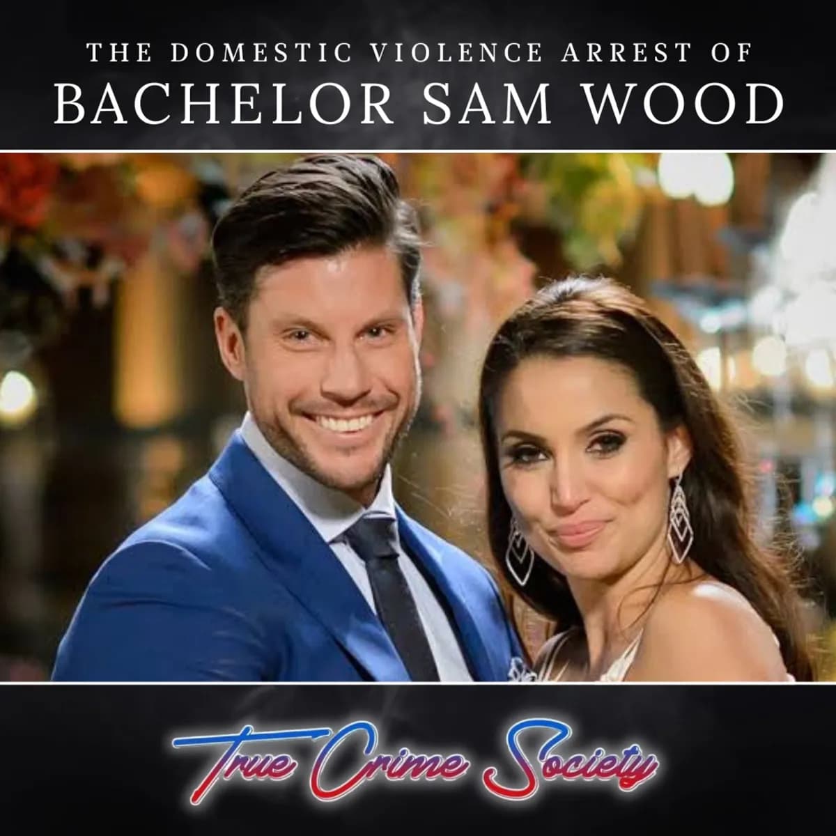 Australian Bachelor Sam Wood Arrested After Domestic Violence Incident — True Crime Society, podcast-episode